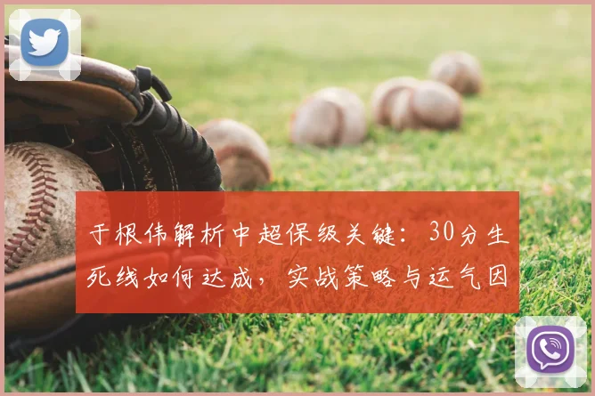 于根伟解析中超保级关键：30分生死线如何达成，实战策略与运气因素全解读