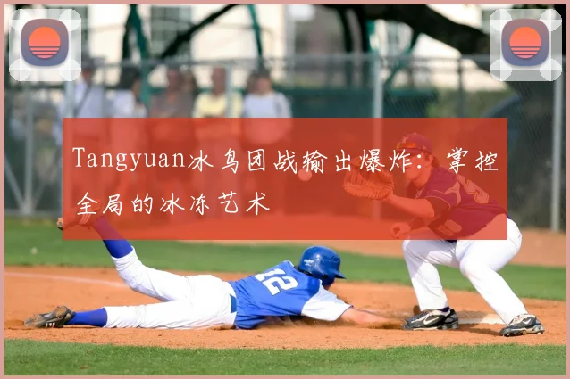 Tangyuan冰鸟团战输出爆炸：掌控全局的冰冻艺术